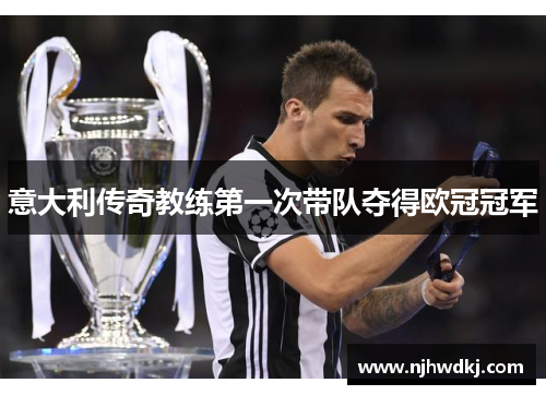 意大利传奇教练第一次带队夺得欧冠冠军